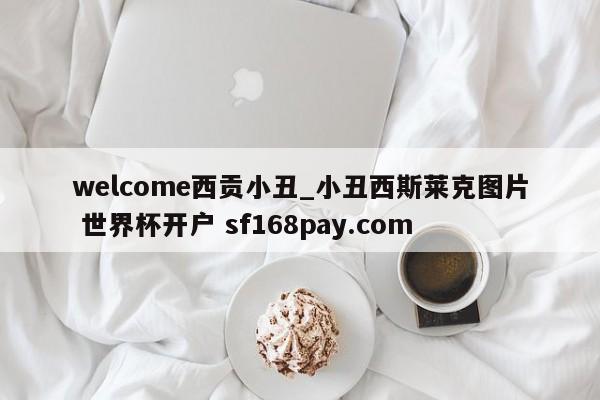 welcome西贡小丑_小丑西斯莱克图片 世界杯开户 sf168pay.com