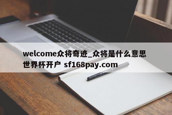 welcome众将奇迹_众将是什么意思 世界杯开户 sf168pay.com