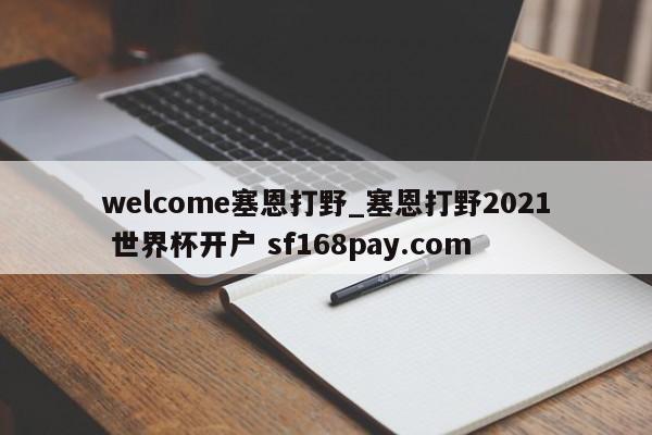 welcome塞恩打野_塞恩打野2021 世界杯开户 sf168pay.com